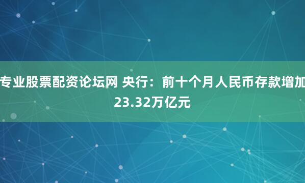 专业股票配资论坛网 央行：前十个月人民币存款增加23.32万亿元